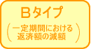 Bタイプ（一定期間における返済額の減額）