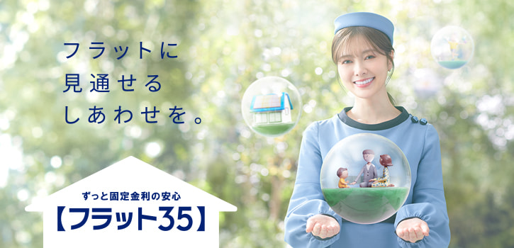 ずっと固定金利の住宅ローンだから、ずっと先まで見通せる。【フラット３５】全期間固定金利型だから長く幸せ