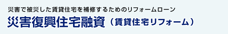 災害復興住宅融資（賃貸住宅リフォーム）