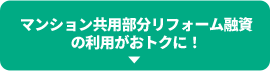 マンション共用部分リフォーム融資の利用がおトクに！